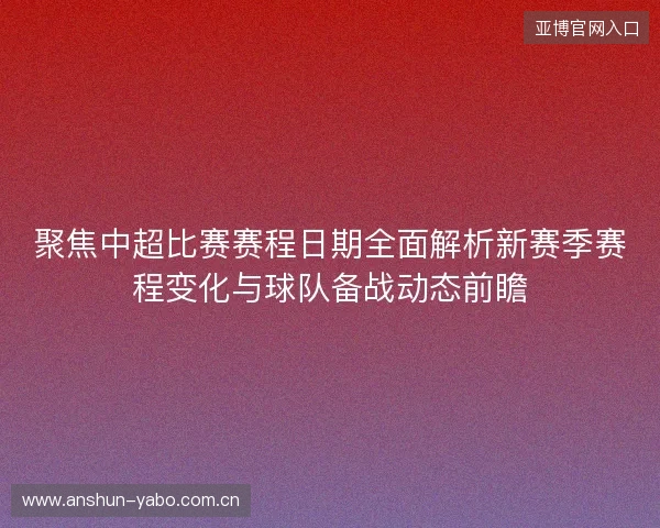 聚焦中超比赛赛程日期全面解析新赛季赛程变化与球队备战动态前瞻