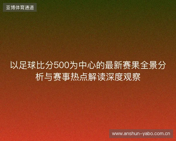 以足球比分500为中心的最新赛果全景分析与赛事热点解读深度观察