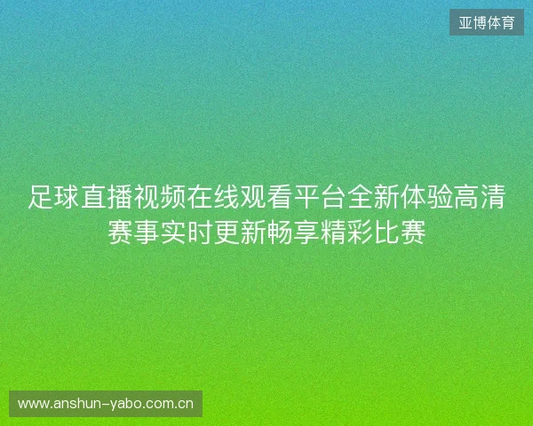 足球直播视频在线观看平台全新体验高清赛事实时更新畅享精彩比赛 足球直播视频在线观看平台全新体验高清赛事实时更新畅享精彩比赛