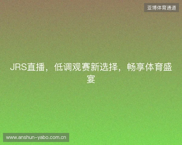 JRS直播，低调观赛新选择，畅享体育盛宴
