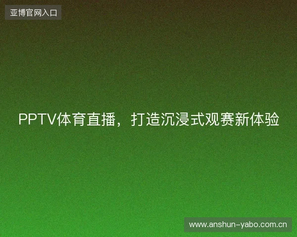 PPTV体育直播，打造沉浸式观赛新体验